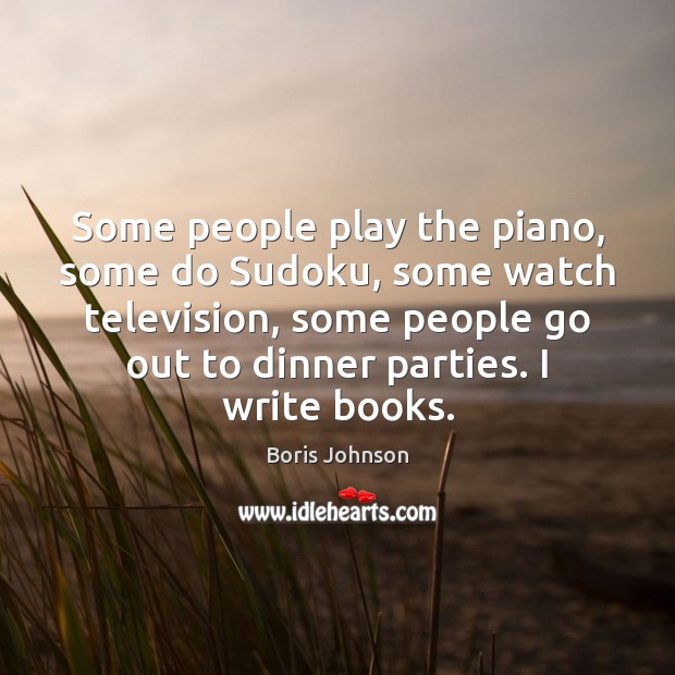 Some people play the piano, some do Sudoku, some watch television, some Boris Johnson Picture Quote