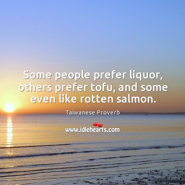 Some people prefer liquor, others prefer tofu, and some even like rotten salmon. Taiwanese Proverbs Image