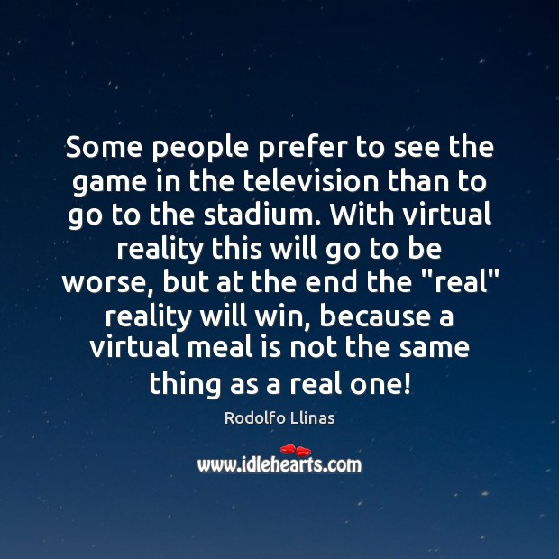 Some people prefer to see the game in the television than to Rodolfo Llinas Picture Quote