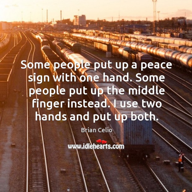 Some people put up a peace sign with one hand. Some people put up the middle finger instead. Brian Celio Picture Quote