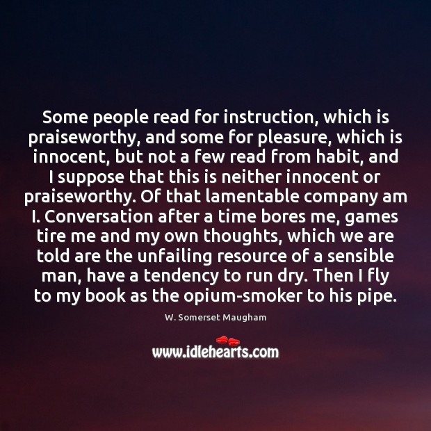 Some people read for instruction, which is praiseworthy, and some for pleasure, W. Somerset Maugham Picture Quote