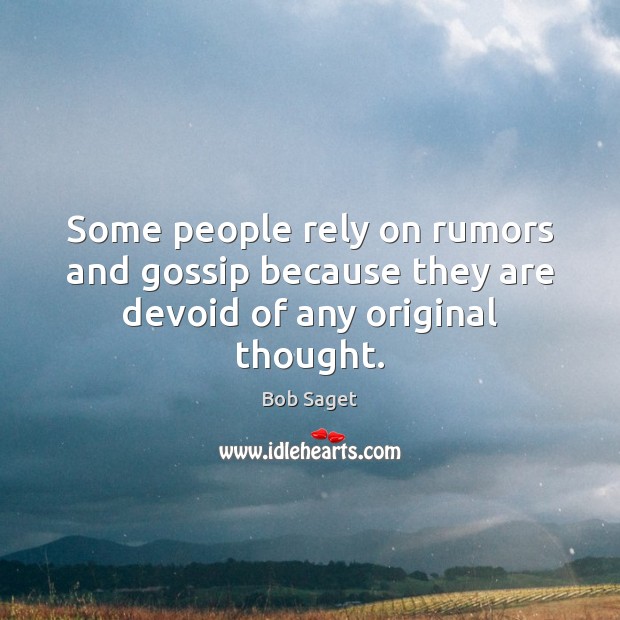 Some people rely on rumors and gossip because they are devoid of any original thought. Bob Saget Picture Quote