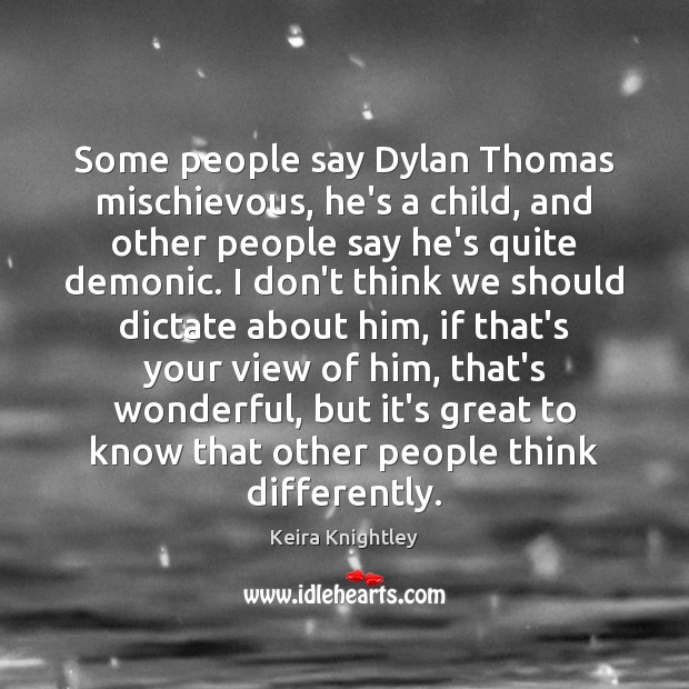 Some people say Dylan Thomas mischievous, he’s a child, and other people Keira Knightley Picture Quote