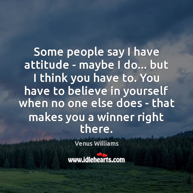 Some people say I have attitude – maybe I do… but I Venus Williams Picture Quote