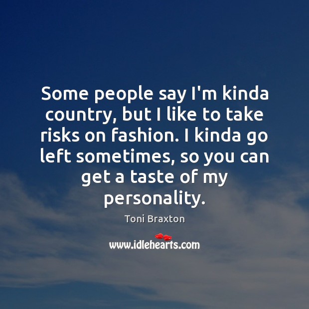 Some people say I’m kinda country, but I like to take risks Toni Braxton Picture Quote