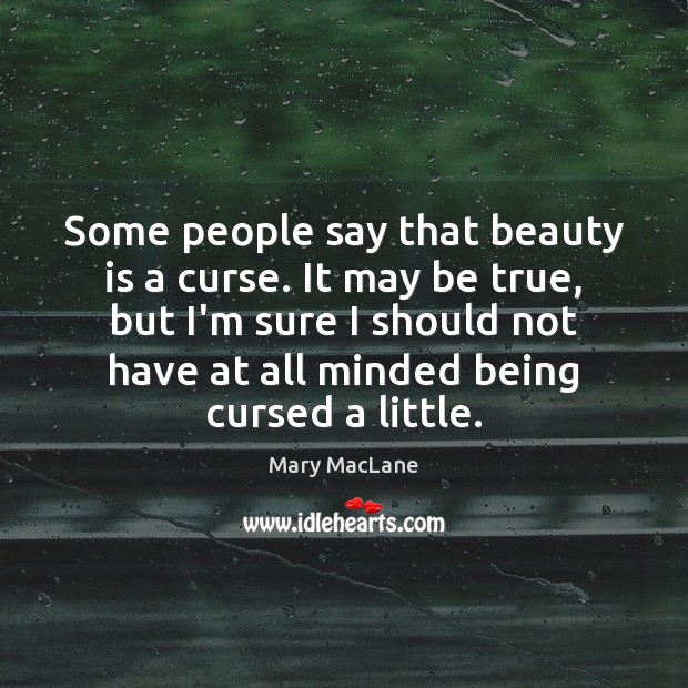 Some people say that beauty is a curse. It may be true, Mary MacLane Picture Quote