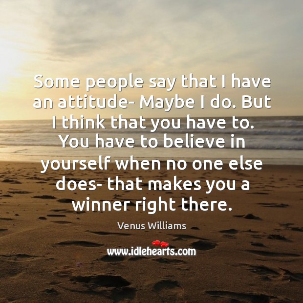 Some people say that I have an attitude- maybe I do. Venus Williams Picture Quote