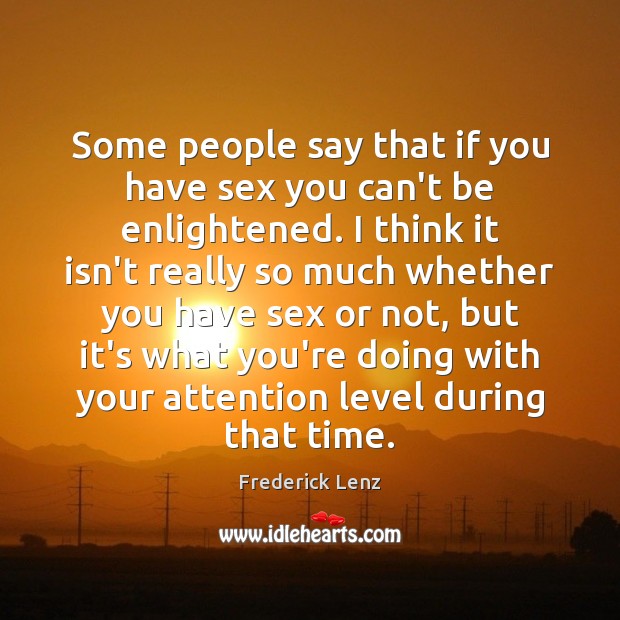 Some people say that if you have sex you can’t be enlightened. Image