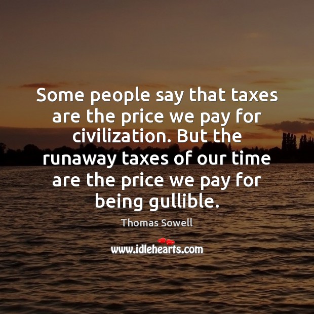Some people say that taxes are the price we pay for civilization. Thomas Sowell Picture Quote
