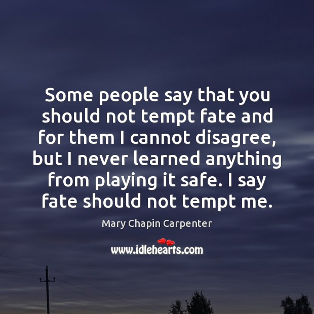 Some people say that you should not tempt fate and for them Mary Chapin Carpenter Picture Quote
