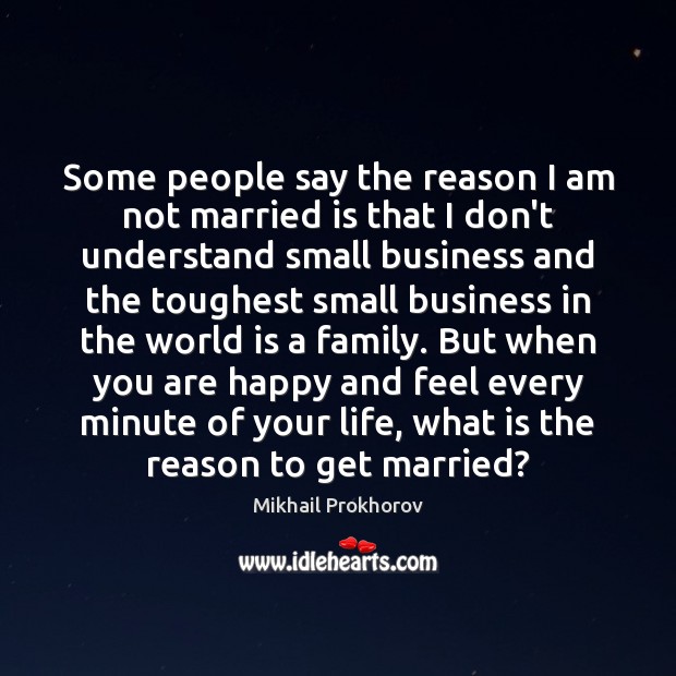Some people say the reason I am not married is that I Mikhail Prokhorov Picture Quote