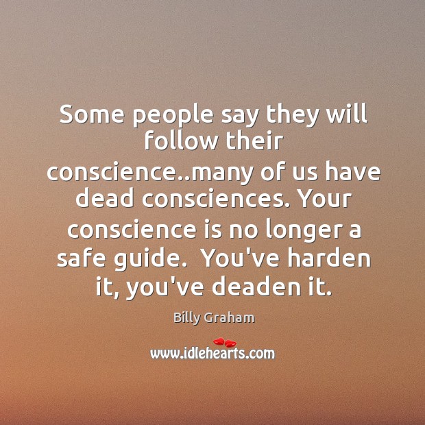 Some people say they will follow their conscience..many of us have Billy Graham Picture Quote
