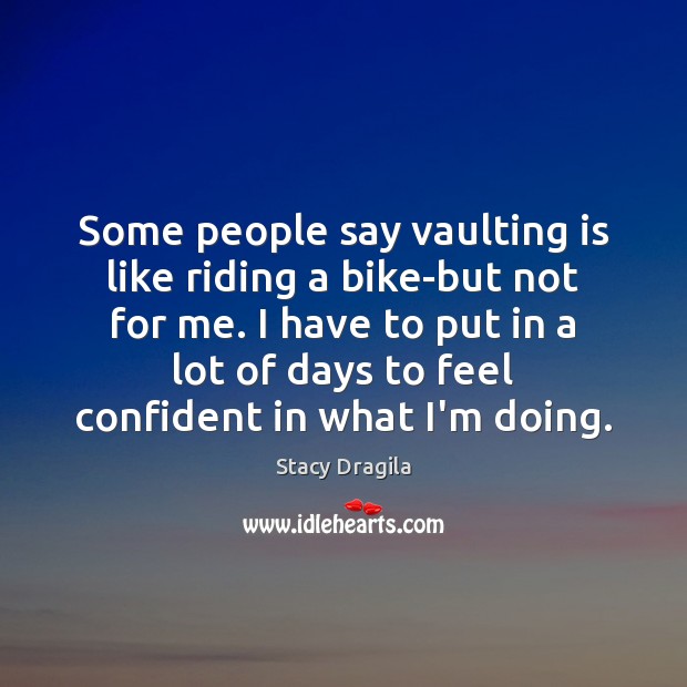 Some people say vaulting is like riding a bike-but not for me. Stacy Dragila Picture Quote