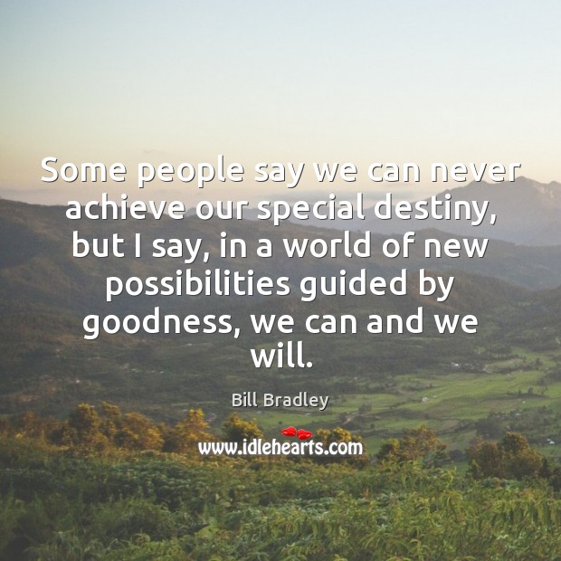 Some people say we can never achieve our special destiny, but I Bill Bradley Picture Quote