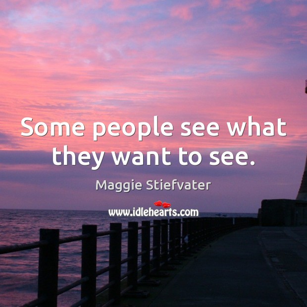Some people see what they want to see. Maggie Stiefvater Picture Quote