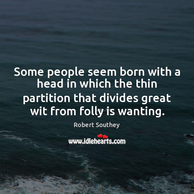 Some people seem born with a head in which the thin partition Robert Southey Picture Quote