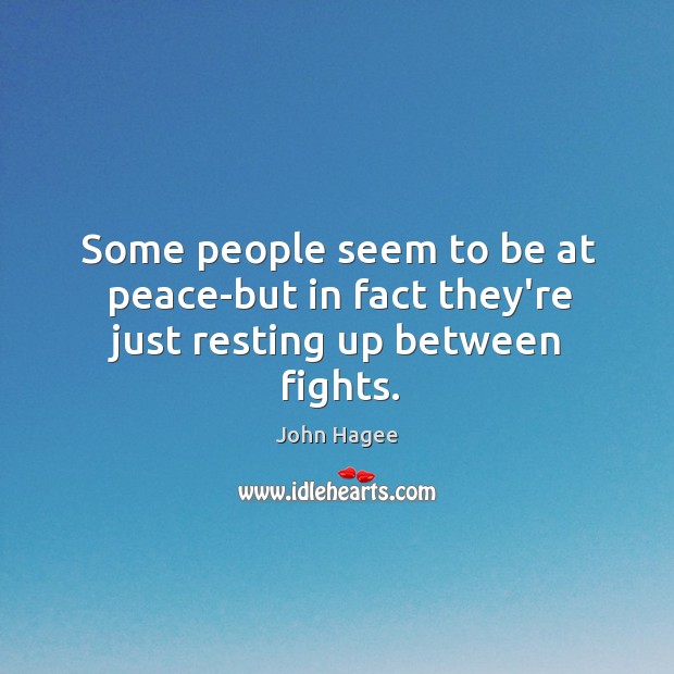 Some people seem to be at peace-but in fact they’re just resting up between fights. John Hagee Picture Quote