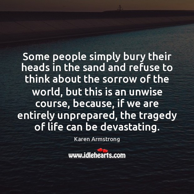 Some people simply bury their heads in the sand and refuse to Karen Armstrong Picture Quote
