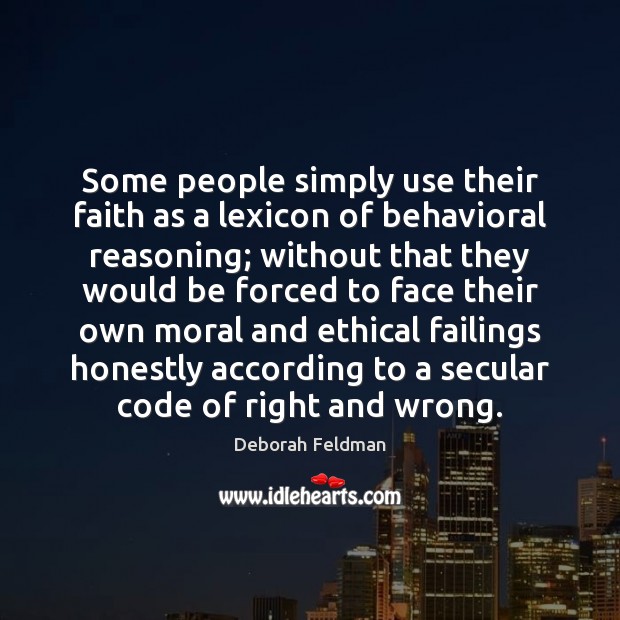 Some people simply use their faith as a lexicon of behavioral reasoning; Deborah Feldman Picture Quote