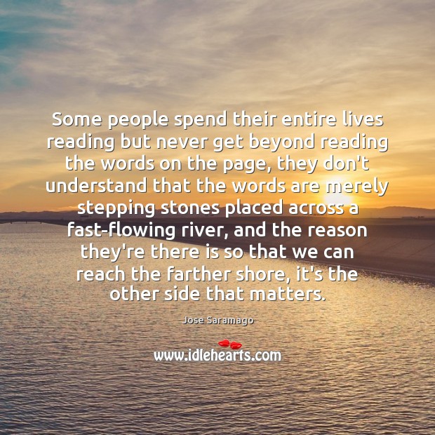 Some people spend their entire lives reading but never get beyond reading Jose Saramago Picture Quote