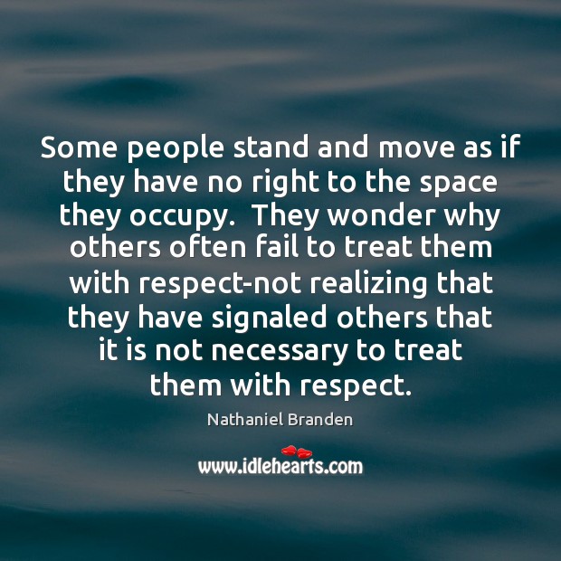 Some people stand and move as if they have no right to Nathaniel Branden Picture Quote
