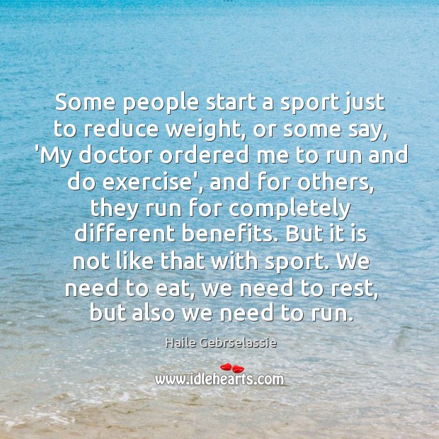 Some people start a sport just to reduce weight, or some say, Haile Gebrselassie Picture Quote