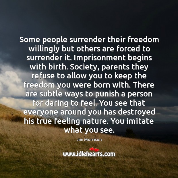 Some people surrender their freedom willingly but others are forced to surrender Jim Morrison Picture Quote