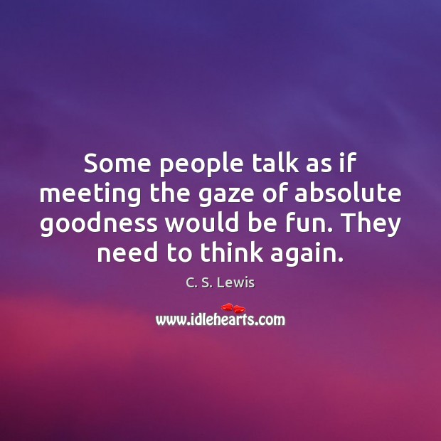 Some people talk as if meeting the gaze of absolute goodness would C. S. Lewis Picture Quote