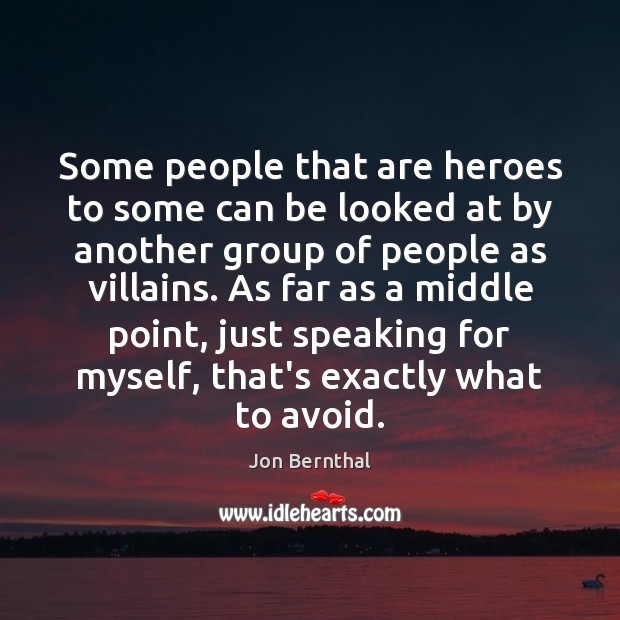 Some people that are heroes to some can be looked at by Jon Bernthal Picture Quote