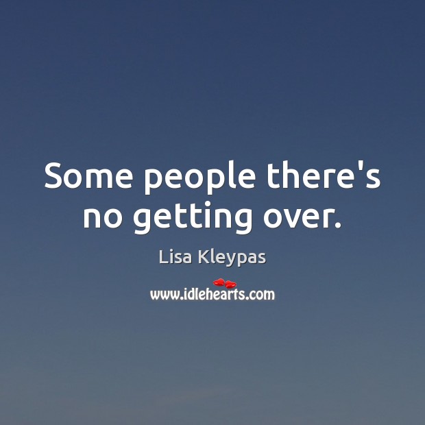 Some people there’s no getting over. Lisa Kleypas Picture Quote