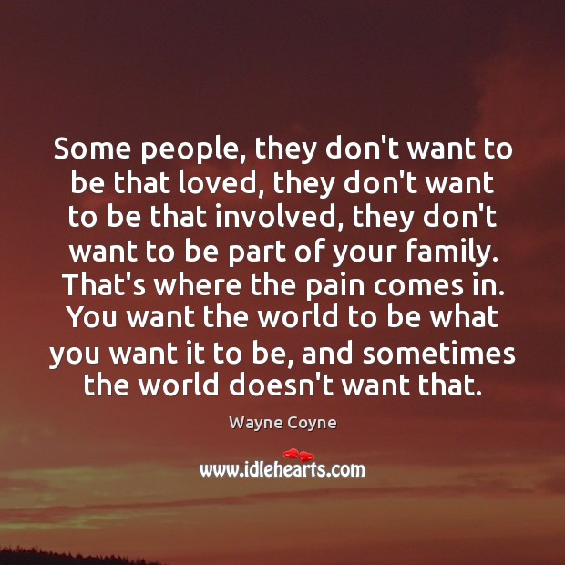 Some people, they don’t want to be that loved, they don’t want Wayne Coyne Picture Quote