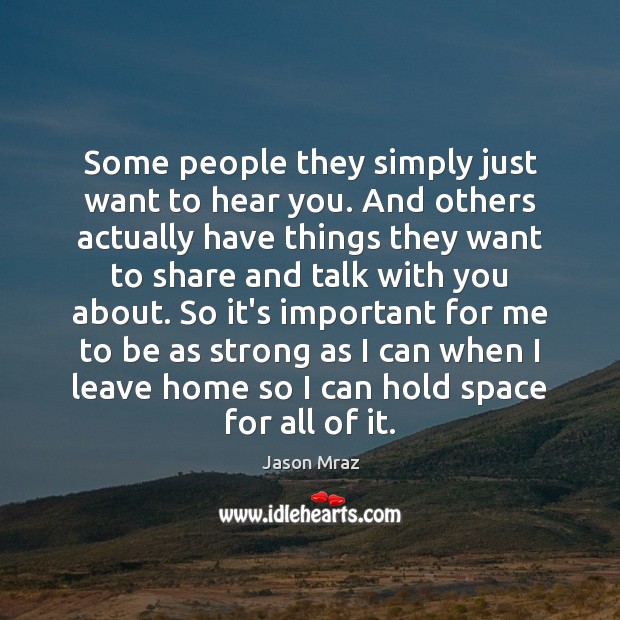 Some people they simply just want to hear you. And others actually Jason Mraz Picture Quote