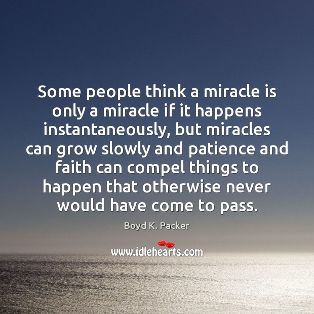 Some people think a miracle is only a miracle if it happens Boyd K. Packer Picture Quote