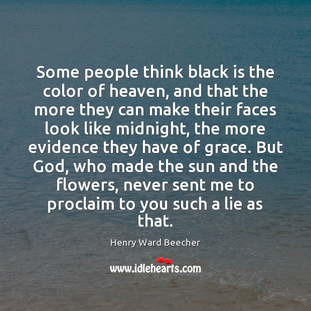 Some people think black is the color of heaven, and that the Henry Ward Beecher Picture Quote