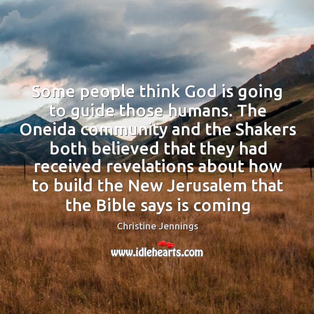 Some people think God is going to guide those humans. The Oneida Christine Jennings Picture Quote