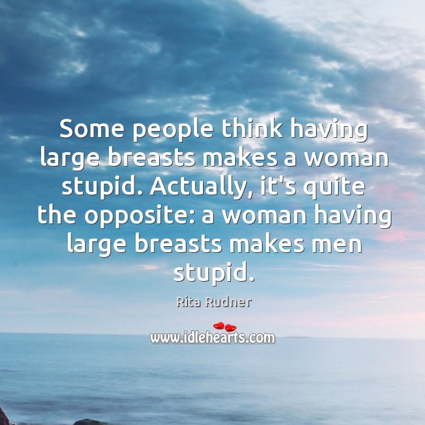 Some people think having large breasts makes a woman stupid. Actually, it’s Image