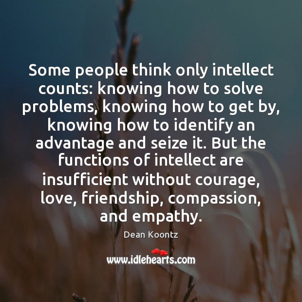 Some people think only intellect counts: knowing how to solve problems, knowing Dean Koontz Picture Quote