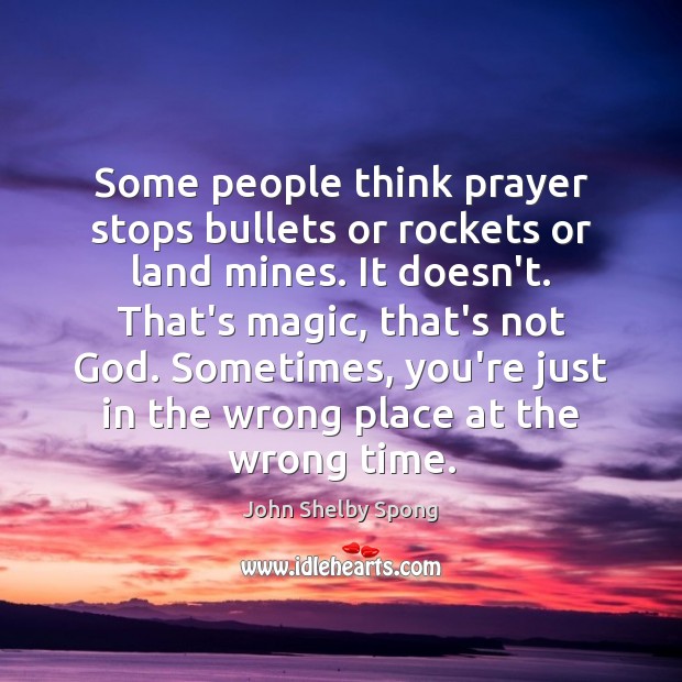 Some people think prayer stops bullets or rockets or land mines. It Image