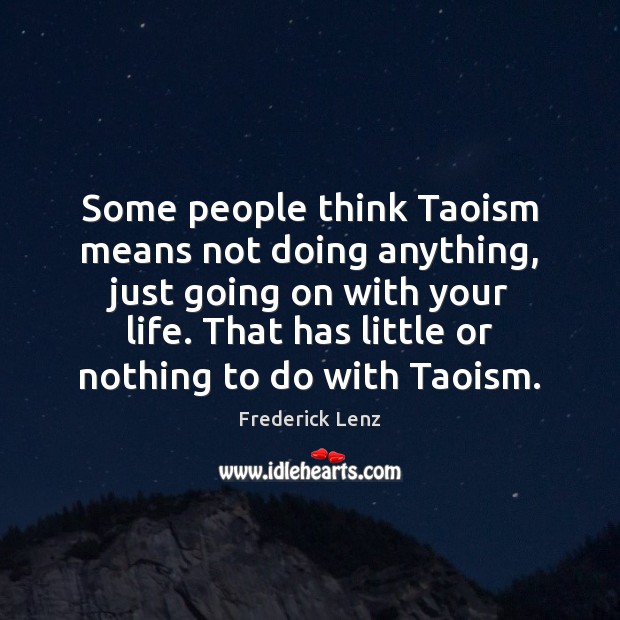 Some people think Taoism means not doing anything, just going on with Image