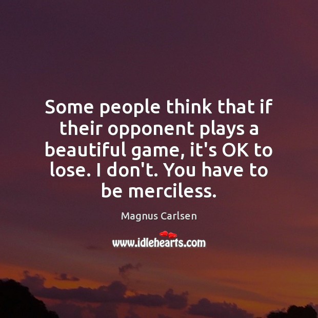Some people think that if their opponent plays a beautiful game, it’s Magnus Carlsen Picture Quote