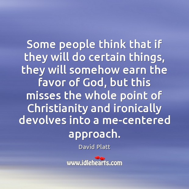 Some people think that if they will do certain things, they will David Platt Picture Quote