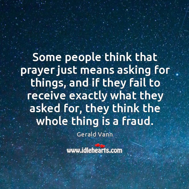Some people think that prayer just means asking for things, and if they fail to receive exactly Image
