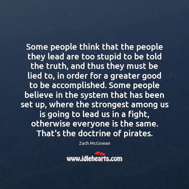 Some people think that the people they lead are too stupid to Zach McGowan Picture Quote