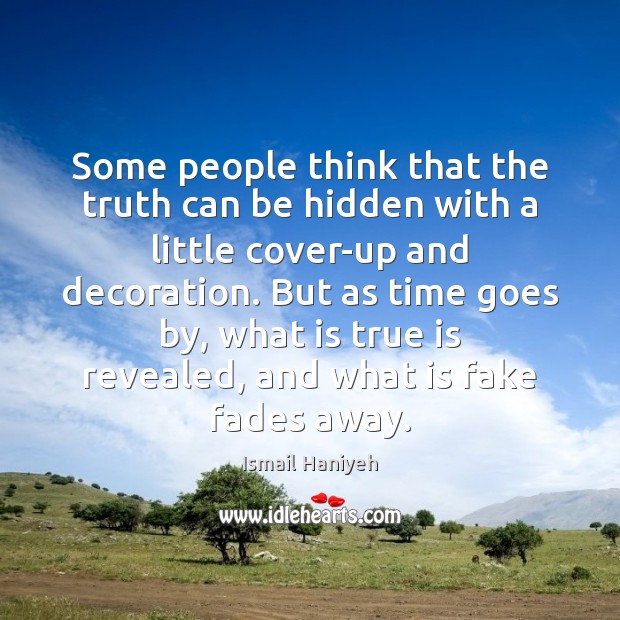 Some people think that the truth can be hidden with a little Ismail Haniyeh Picture Quote