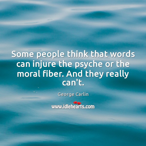 Some people think that words can injure the psyche or the moral George Carlin Picture Quote