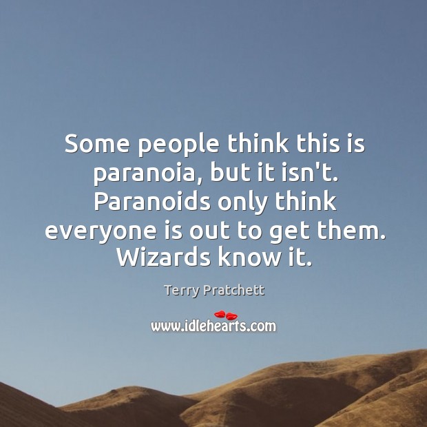 Some people think this is paranoia, but it isn’t. Paranoids only think Terry Pratchett Picture Quote