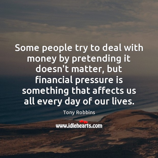 Some people try to deal with money by pretending it doesn’t matter, Tony Robbins Picture Quote