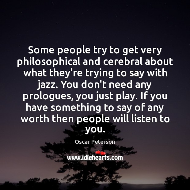 Some people try to get very philosophical and cerebral about what they’re Oscar Peterson Picture Quote
