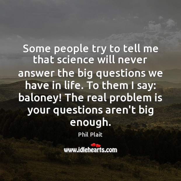 Some people try to tell me that science will never answer the Phil Plait Picture Quote