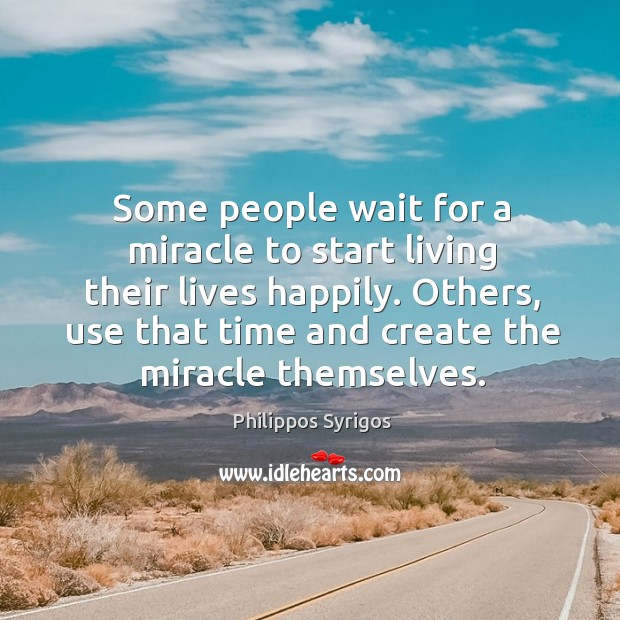 Some people wait for a miracle to start living their lives happily. Image